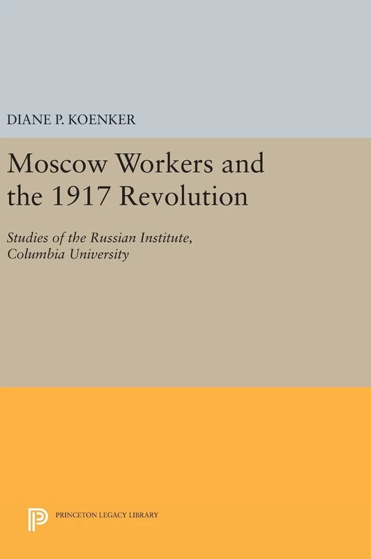 Moscow Workers and the 1917 Revolution - Princeton University Press