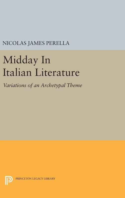 Midday In Italian Literature – Variations of an Archetypal Theme: 1469 (Princeton Legacy Library)