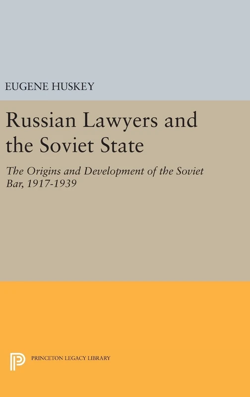 Russian Lawyers and the Soviet State – The Origins and Development of the Soviet Bar, 1917–1939: 107 (Princeton Legacy Library)