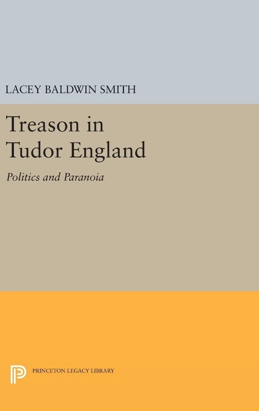 Treason in Tudor England – Politics and Paranoia: 570 (Princeton Legacy Library)