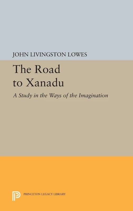 The Road to Xanadu – A Study in the Ways of the Imagination: 435 (Princeton Legacy Library)