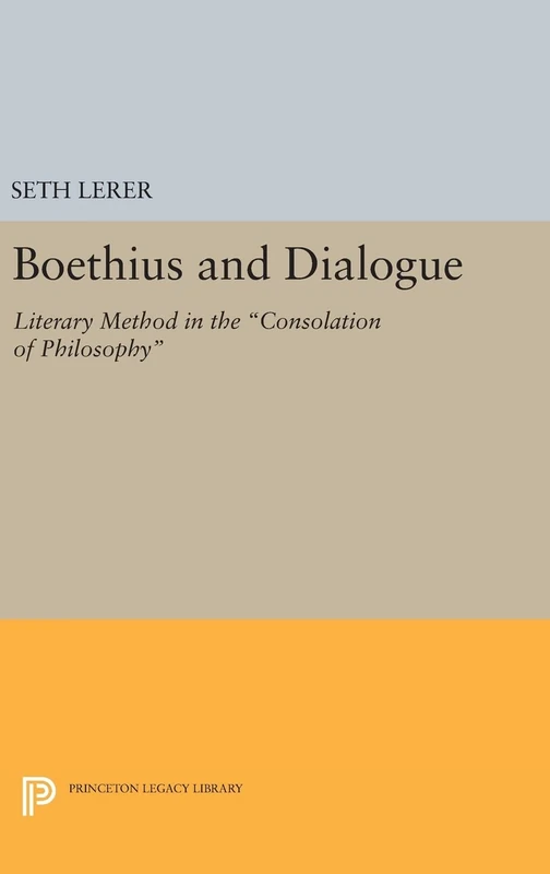 Boethius and Dialogue: Literary Method in the Consolation of Philosophy: 551 (Princeton Legacy Library)