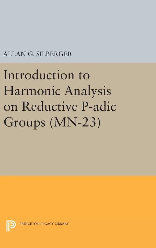 Introduction to Harmonic Analysis on Reductive P-adic Groups. (MN-23): Based on lectures by Harish-Chandra at The Institute for Advanced Study, 1971-73 (Mathematical Notes, 23)