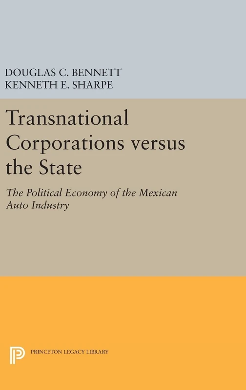 Transnational Corporations versus the State – The Political Economy of the Mexican Auto Industry: 424 (Princeton Legacy Library)