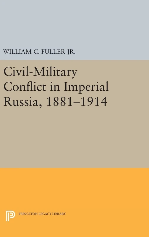 Civil–Military Conflict in Imperial Russia, 1881–1914: 420 (Princeton Legacy Library)
