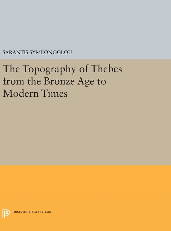 The Topography of Thebes from the Bronze Age to Modern Times: 415 (Princeton Legacy Library)
