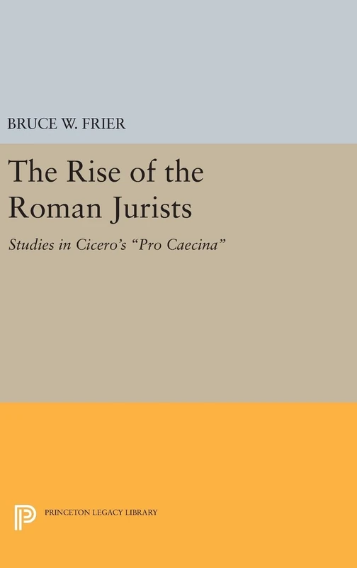 The Rise of the Roman Jurists – Studies in Cicero`s Pro Caecina: 28 (Princeton Legacy Library)
