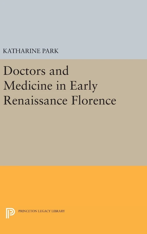 Doctors and Medicine in Early Renaissance Florence: 38 (Princeton Legacy Library)