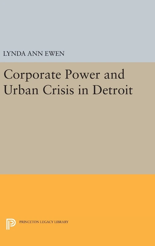 Corporate Power and Urban Crisis in Detroit: 1709 (Princeton Legacy Library)