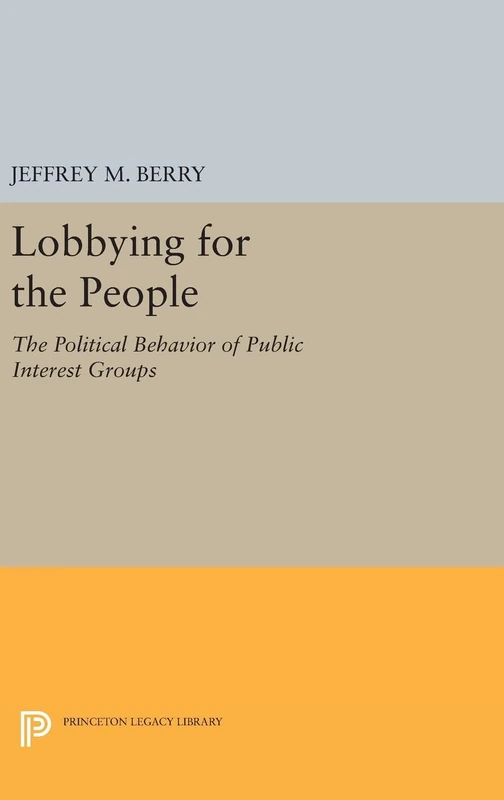 Lobbying for the People – The Political Behavior of Public Interest Groups: 1535 (Princeton Legacy Library)