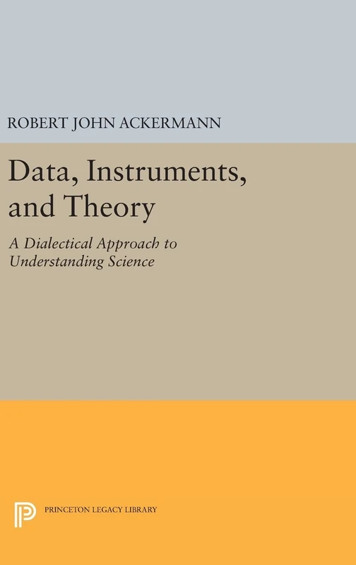 Data, Instruments, and Theory – A Dialectical Approach to Understanding Science: 31 (Princeton Legacy Library)