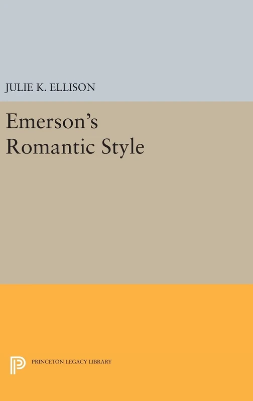 Emerson`s Romantic Style: 1216 (Princeton Legacy Library)