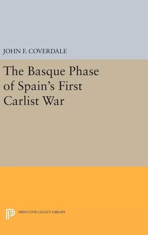 The Basque Phase of Spain`s First Carlist War: 865 (Princeton Legacy Library)
