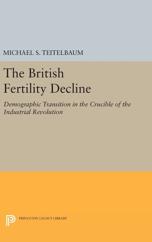 The British Fertility Decline – Demographic Transition in the Crucible of the Industrial Revolution (Office of Population Research)