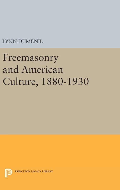 Freemasonry and American Culture, 1880–1930: 1073 (Princeton Legacy Library)