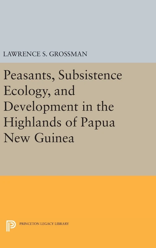 Peasants, Subsistence Ecology, and Development in the Highlands of Papua New Guinea: 672 (Princeton Legacy Library)