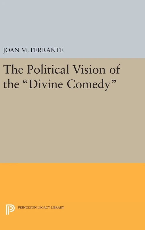 The Political Vision of the Divine Comedy: 262 (Princeton Legacy Library)