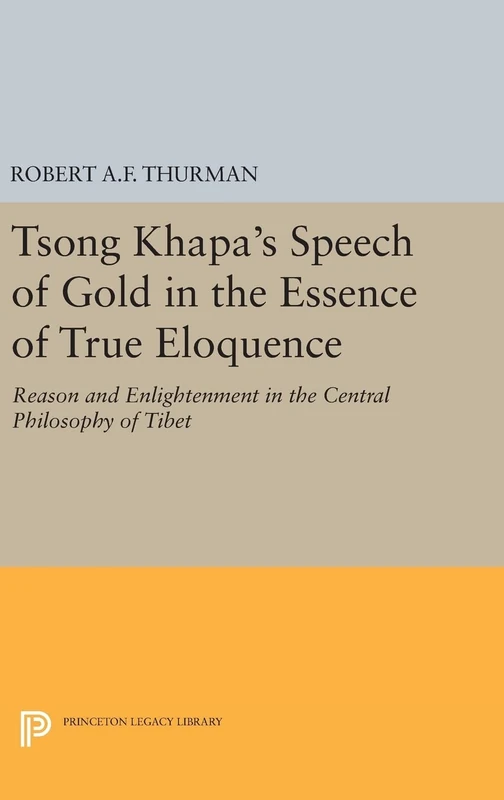 Tsong Khapa's Speech of Gold in the Essence of True Eloquence: Reason and Enlightenment in the Central Philosophy of Tibet: 68 (Princeton Library of Asian Translations)