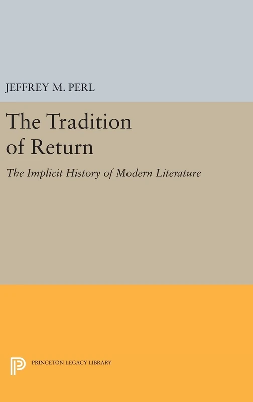 The Tradition of Return – The Implicit History of Modern Literature: 689 (Princeton Legacy Library)