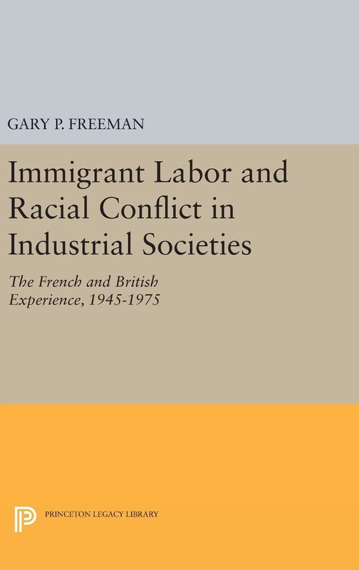 Immigrant Labor and Racial Conflict in Industrial Societies – The French and British Experience, 1945–1975: 1783 (Princeton Legacy Library)