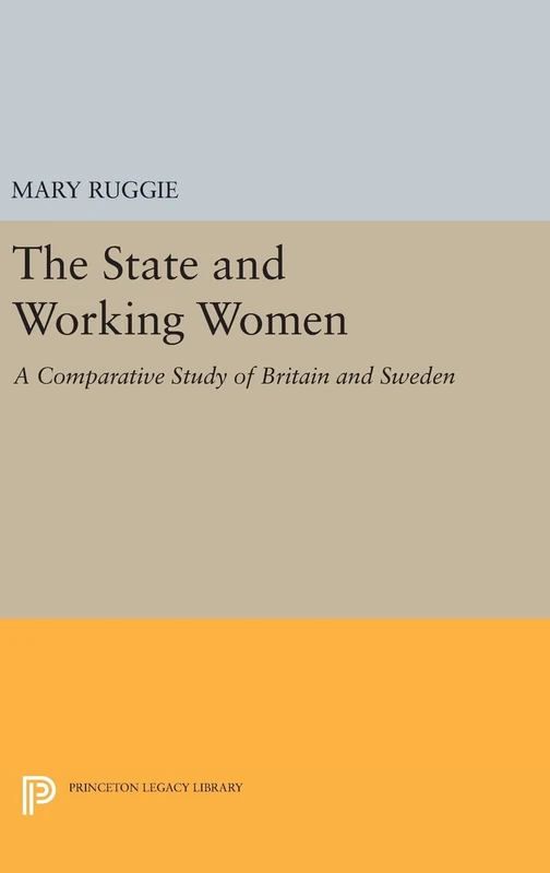 The State and Working Women – A Comparative Study of Britain and Sweden: 578 (Princeton Legacy Library)