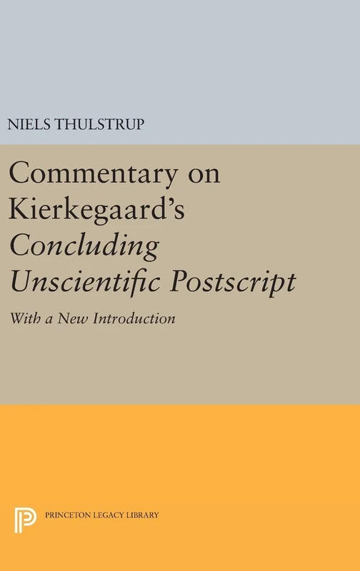 Commentary on Kierkegaard`s Concluding Unscienti – Unscientific PostScript" – With a New Introduction: 448 (Princeton Legacy Library)