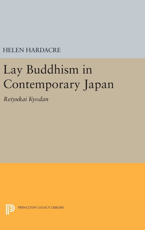Lay Buddhism in Contemporary Japan – Reiyukai Kyodan: 707 (Princeton Legacy Library)