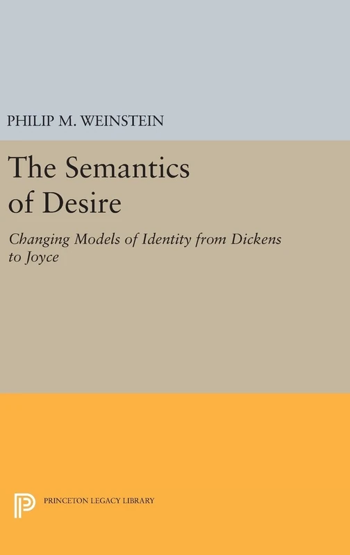 The Semantics of Desire: Changing Models of Identity from Dickens to Joyce: 520 (Princeton Legacy Library)