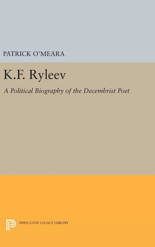K.F. Ryleev – A Political Biography of the Decembrist Poet: 758 (Princeton Legacy Library)