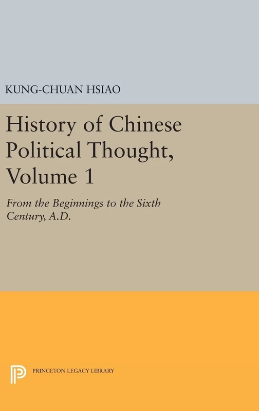 History of Chinese Political Thought, Volume 1: From the Beginnings to the Sixth Century, A.D.: 112 (Princeton Library of Asian Translations)