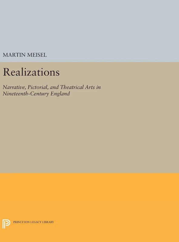 Realizations – Narrative, Pictorial, and Theatrical Arts in Nineteenth–Century England: 775 (Princeton Legacy Library)