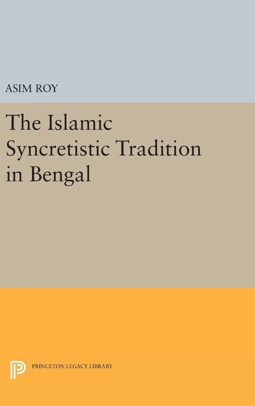 The Islamic Syncretistic Tradition in Bengal: 575 (Princeton Legacy Library)