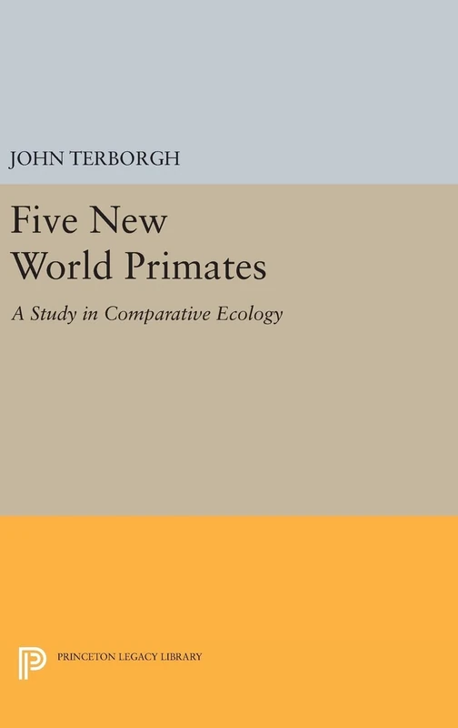 Five New World Primates – A Study in Comparative Ecology: 46 (Monographs in Behavior and Ecology)