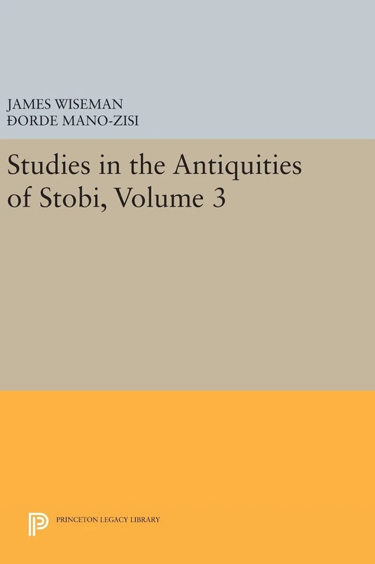 Studies in the Antiquities of Stobi, Volume 3: 832 (Princeton Legacy Library)