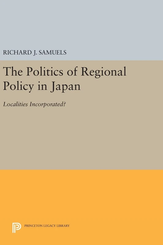 The Politics of Regional Policy in Japan – Localities Incorporated?: 582 (Princeton Legacy Library)