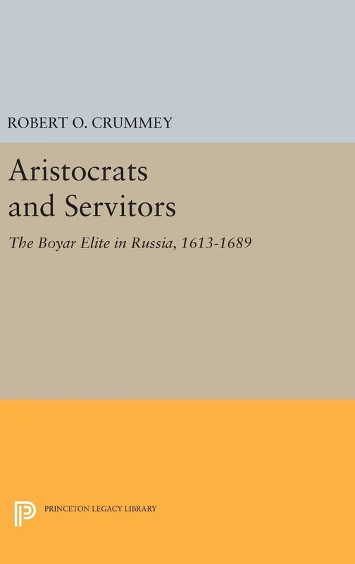 Aristocrats and Servitors – The Boyar Elite in Russia, 1613–1689: 866 (Princeton Legacy Library)