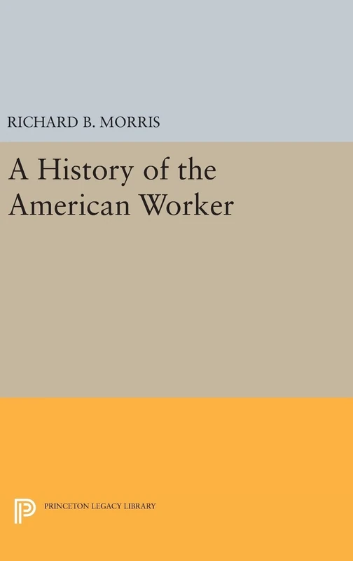 A History of the American Worker: 752 (Princeton Legacy Library)