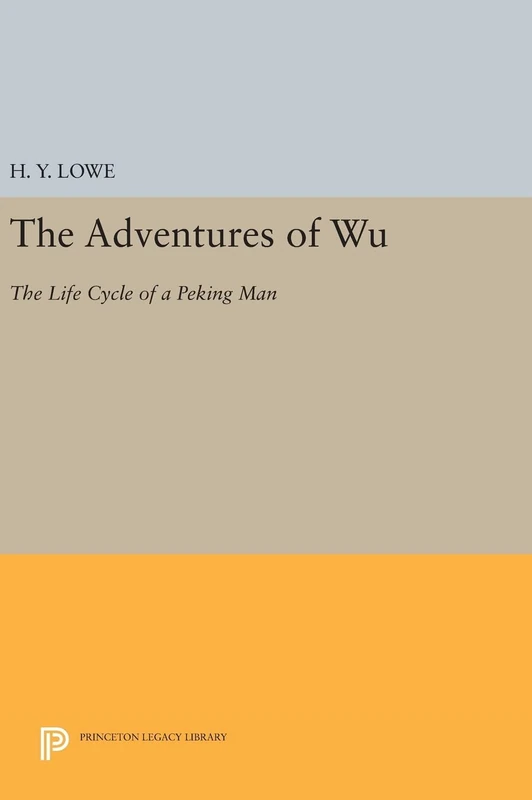 The Adventures of Wu – The Life Cycle of a Peking Man: 655 (Princeton Legacy Library)
