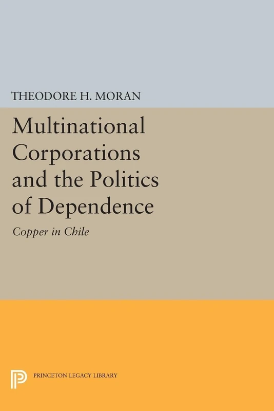 Multinational Corporations and the Politics of Dependence – Copper in Chile (Princeton Legacy Library)