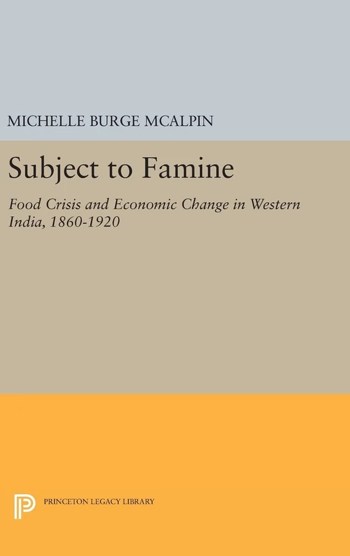 Subject to Famine – Food Crisis and Economic Change in Western India, 1860–1920: 737 (Princeton Legacy Library)