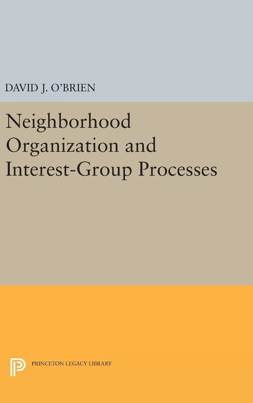 Neighborhood Organization and Interest–Group Processes: 1792 (Princeton Legacy Library)