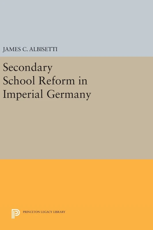Secondary School Reform in Imperial Germany: 772 (Princeton Legacy Library)