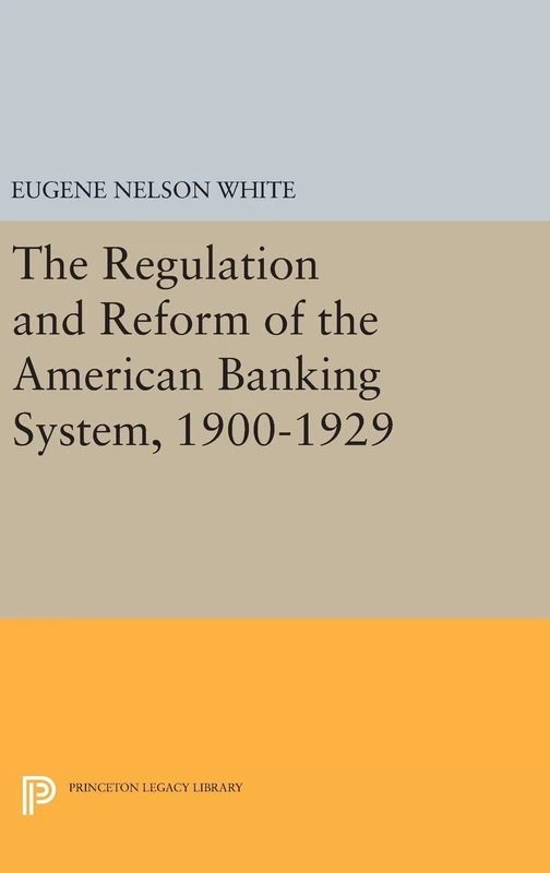 The Regulation and Reform of the American Banking System, 1900–1929: 525 (Princeton Legacy Library)