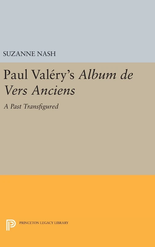 Paul Valery`s Album des Vers Anciens – A Past Transfigured: 754 (Princeton Legacy Library)