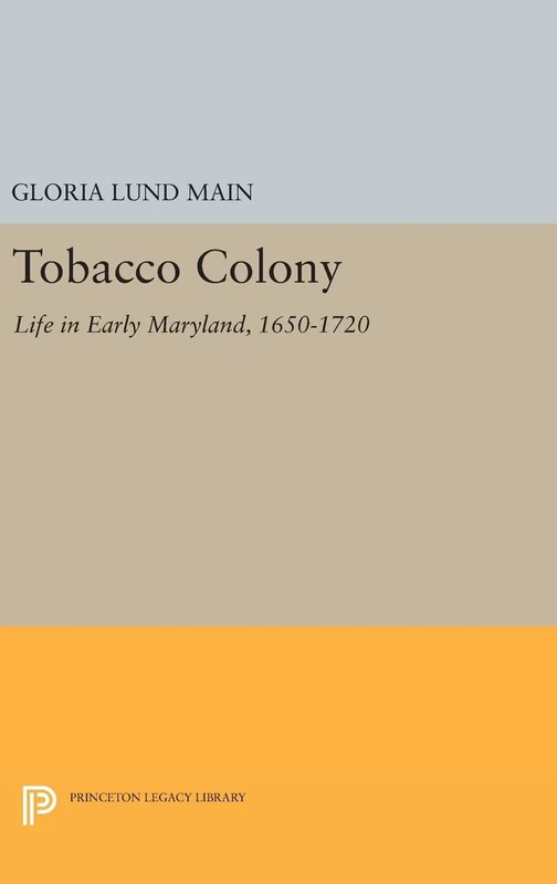 Tobacco Colony – Life in Early Maryland, 1650–1720: 651 (Princeton Legacy Library)