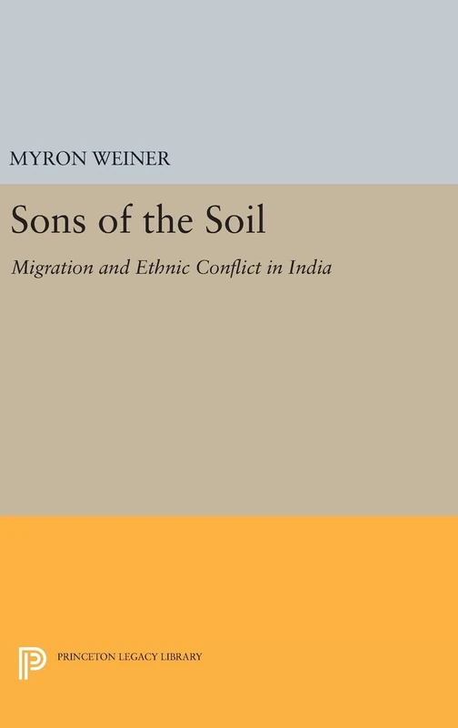 Sons of the Soil – Migration and Ethnic Conflict in India: 1682 (Princeton Legacy Library)