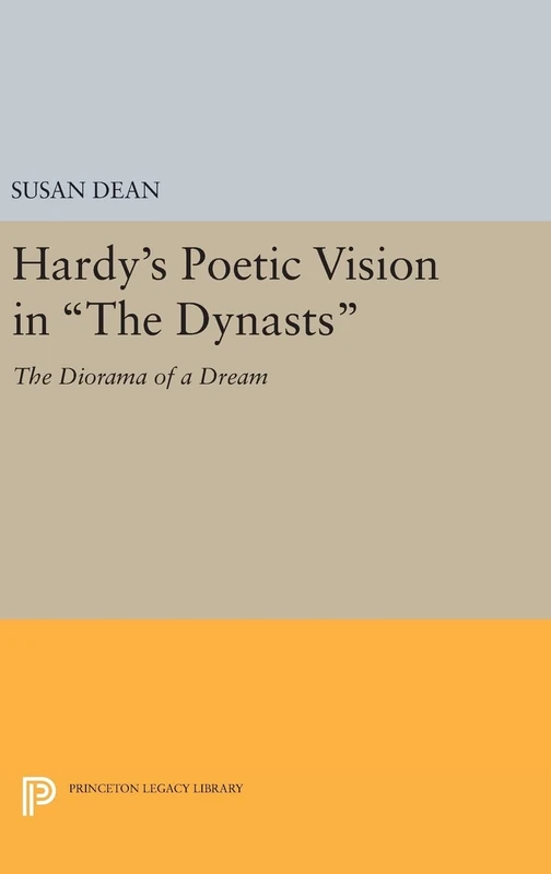 Hardy`s Poetic Vision in The Dynasts – The Diorama of a Dream: 1253 (Princeton Legacy Library)