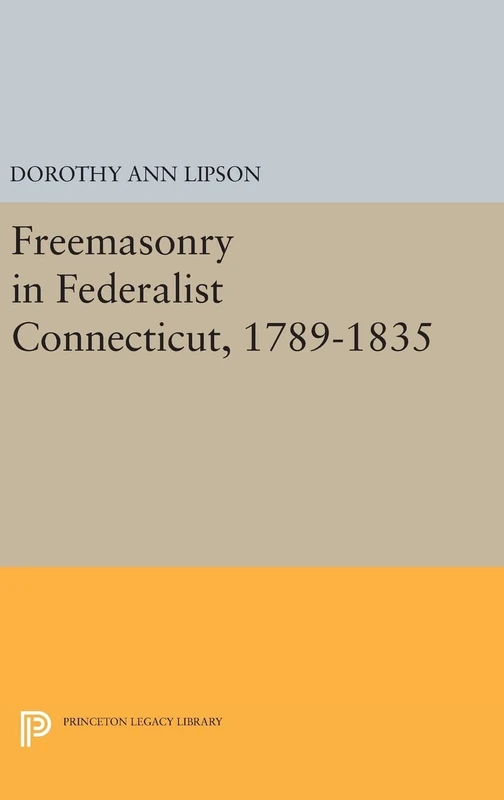 Freemasonry in Federalist Connecticut, 1789–1835: 1408 (Princeton Legacy Library)
