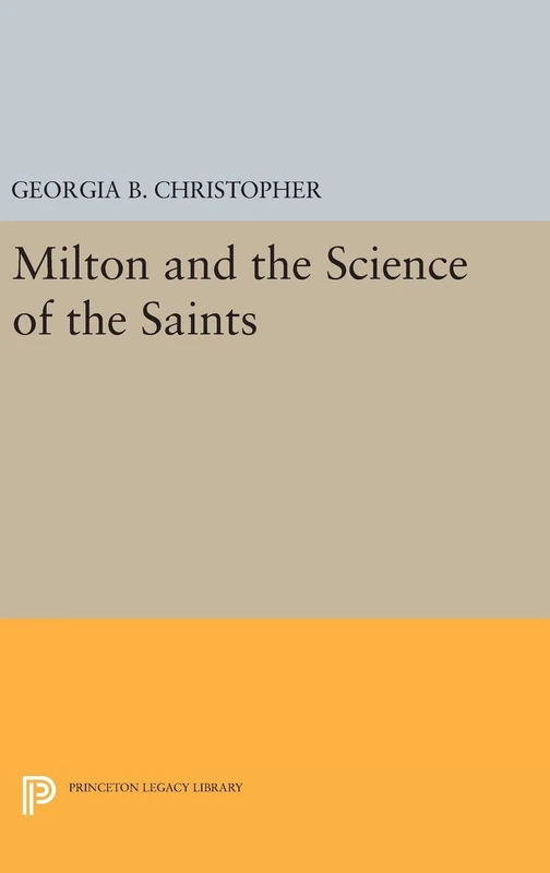 Milton and the Science of the Saints: 839 (Princeton Legacy Library)