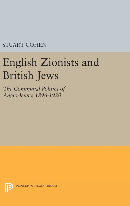 English Zionists and British Jews: The Communal Politics of Anglo-Jewry, 1896-1920: 852 (Princeton Legacy Library)